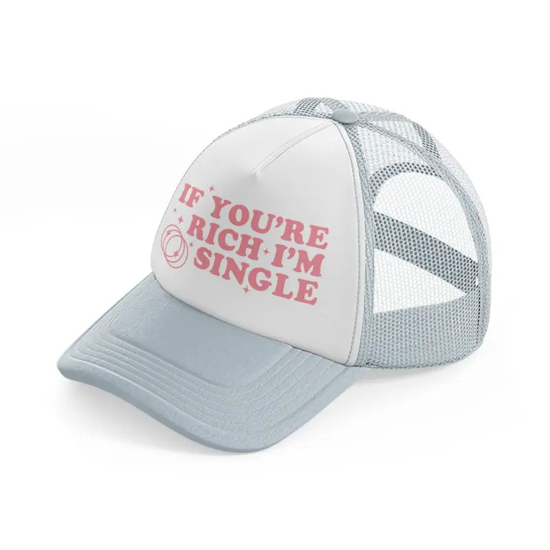 if you're rich i'm single grey trucker hat