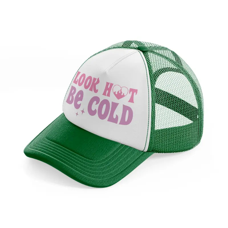 look hot be cold green and white trucker hat