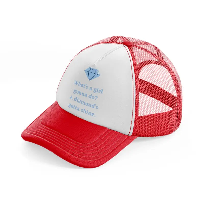 what's a girl gonna do a diamnd's gotta shine. red and white trucker hat