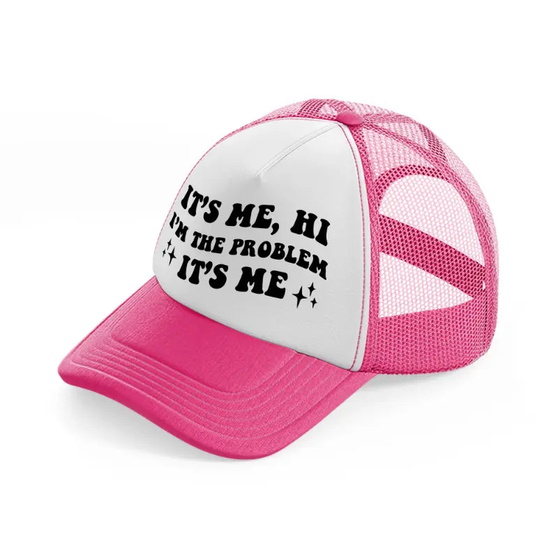it's me, hi i'm the problem it's me black neon pink trucker hat