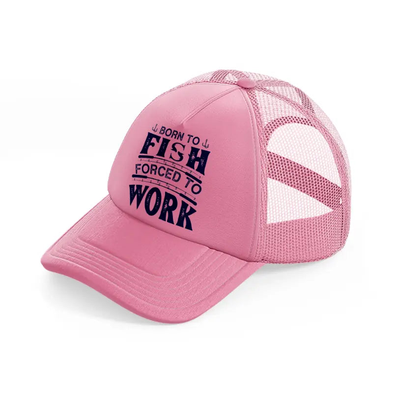 born to fish forced to work blue-pink-trucker-hat