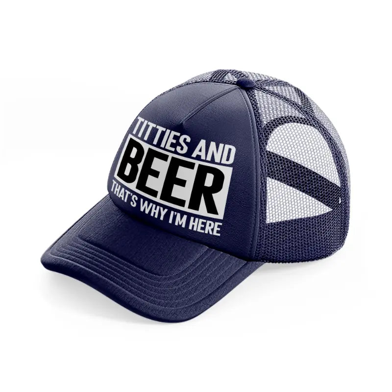 Titties And Beer That's Why I'm Here navy-blue Trucker Hat