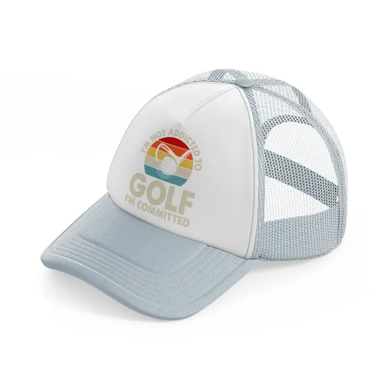 i'm not addicted to golf i'm commited-grey-trucker-hat