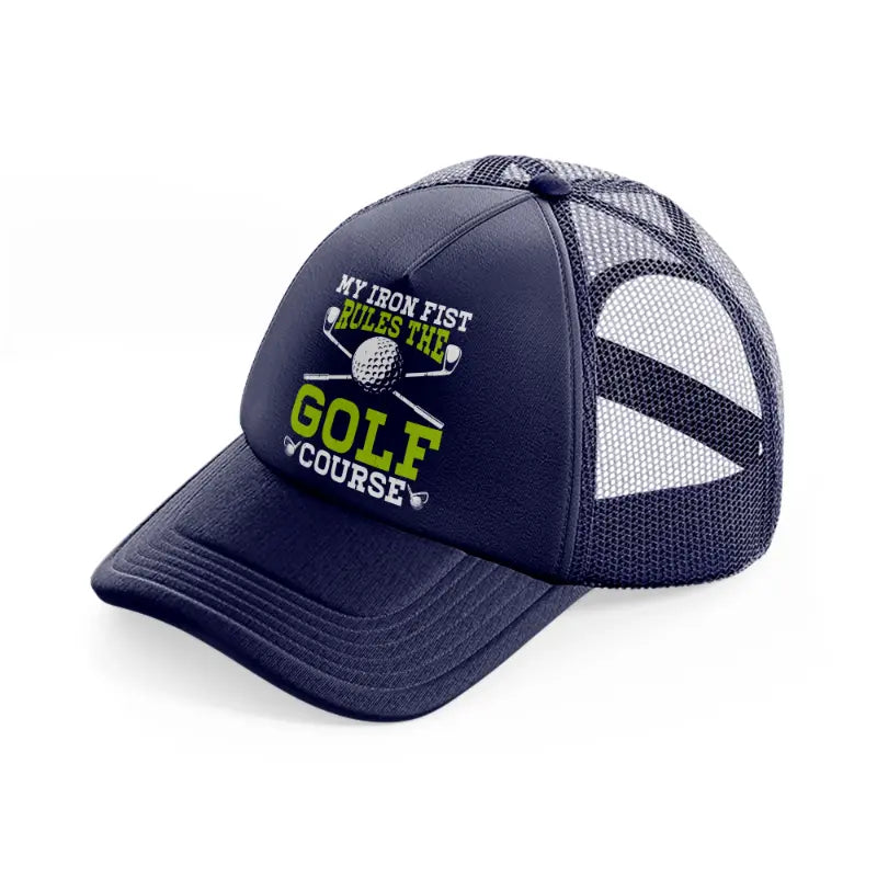 my iron fist rules the golf course green-navy-blue-trucker-hat