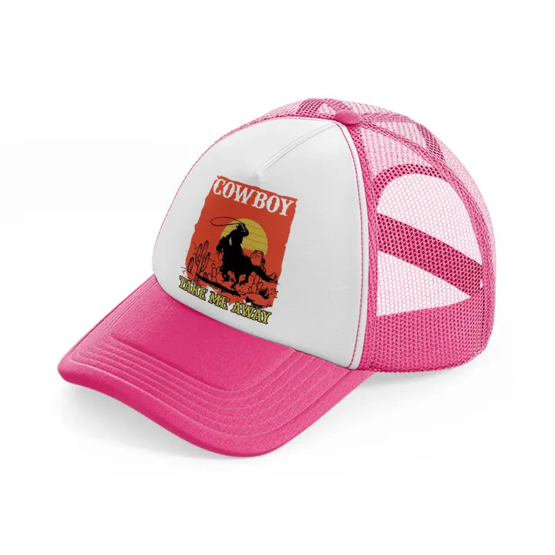 cowboy take me away-neon-pink-trucker-hat