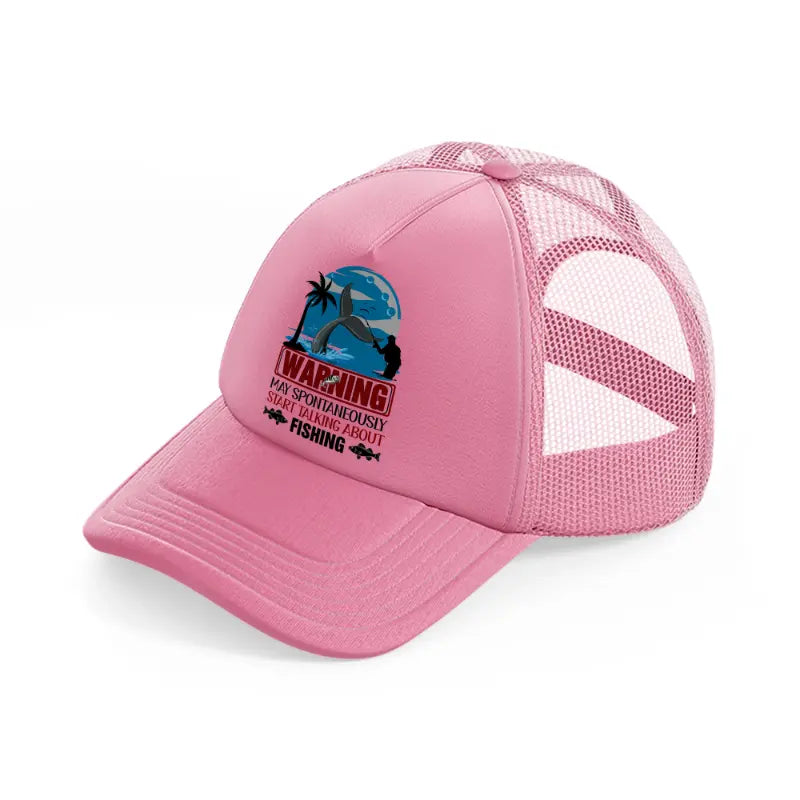 warning may spontaneously start talking about fishing-pink-trucker-hat