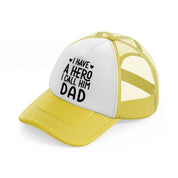 i have a hero i call him dad-yellow-trucker-hat