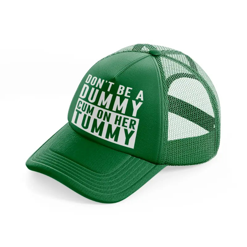 Don't Be A Dummy Cum On Her Tummy green Trucker Hat