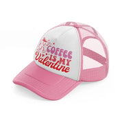 coffee is my valentine pink and white trucker hat