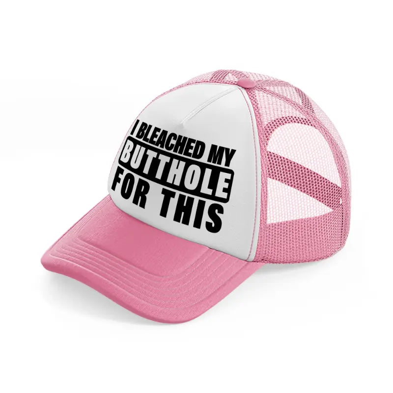 I Bleached My Butthole For This pink-and-white Trucker Hat