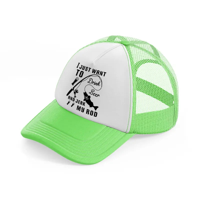 i just want to drink beer and jerk my rod lime green trucker hat