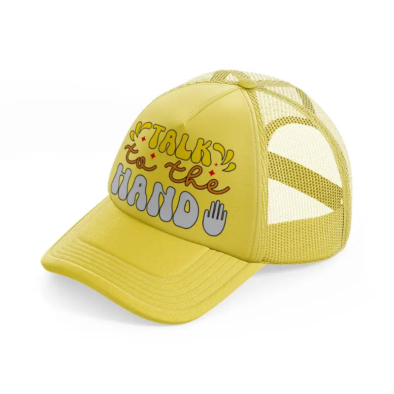 talk to the hand-gold-trucker-hat