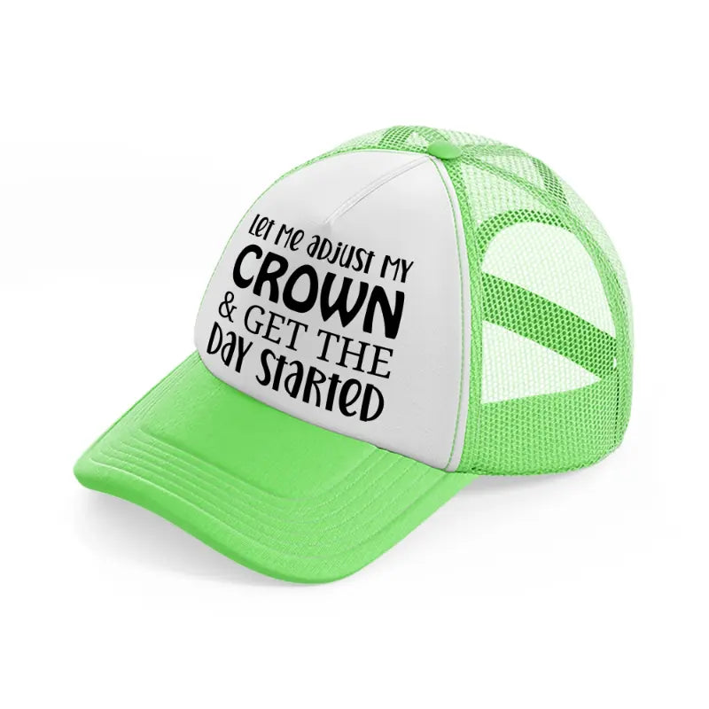 let me adjust my crown and get the day started-lime-green-trucker-hat