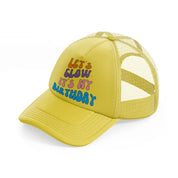 lets glow its my birthday gold trucker hat