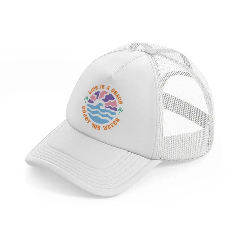 life is a beach enjoy the waves white trucker hat