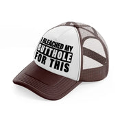 I Bleached My Butthole For This brown Trucker Hat