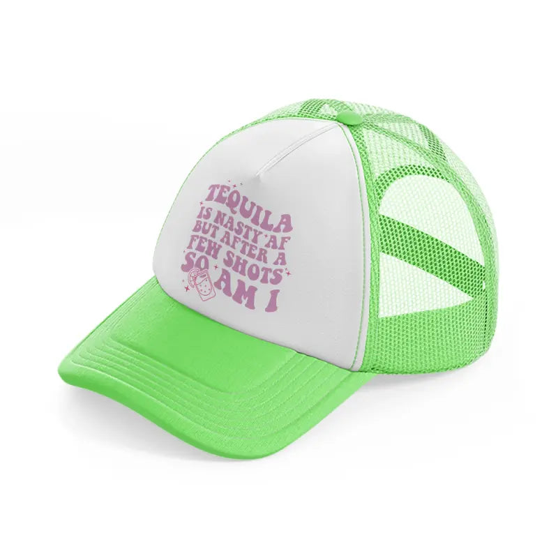 tequila is nasty af but after a few shots so am i-lime-green-trucker-hat
