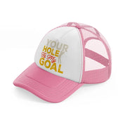 your hole is my goal-pink-and-white-trucker-hat