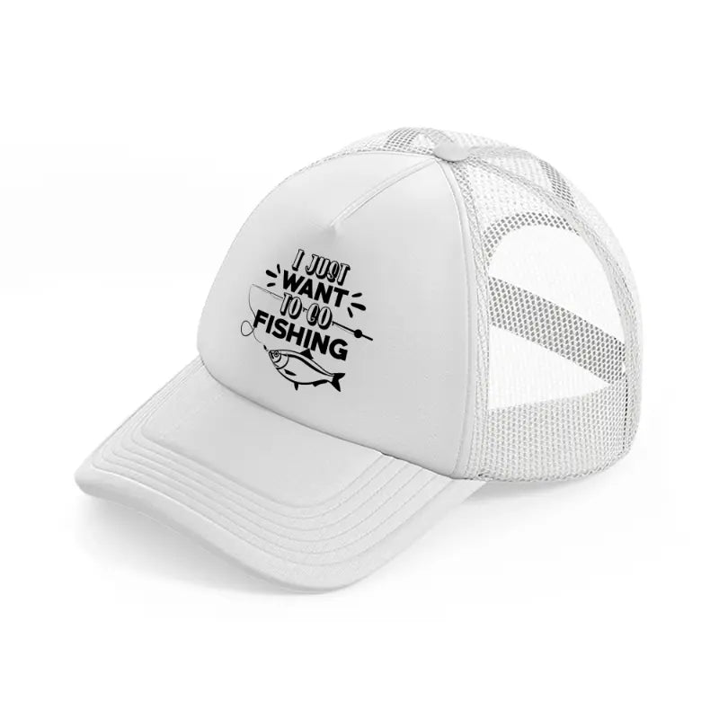i just want to go fishing-white-trucker-hat