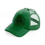 let it snow somewhere else-green-trucker-hat