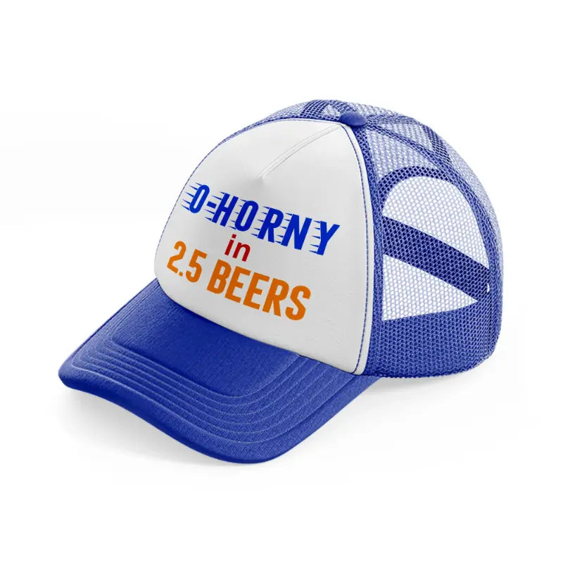 0 To Horny In 2.5 Beers Trucker Hat