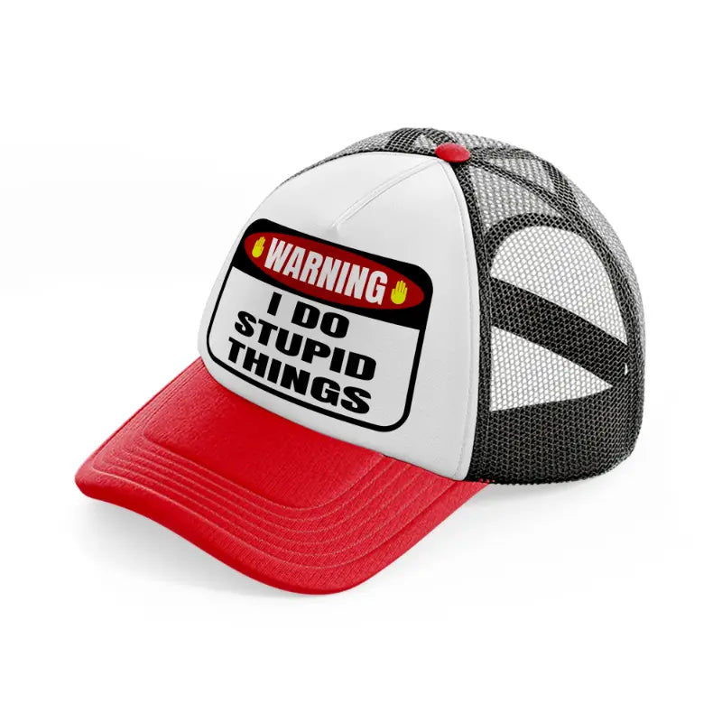 warning i do stupid things-red-and-black-trucker-hat