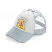 your hole is my goal-grey-trucker-hat