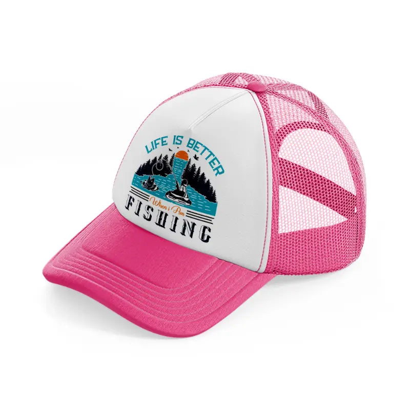 life is better when i am fishing-neon-pink-trucker-hat
