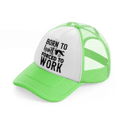 born to hunt forced to work-lime-green-trucker-hat