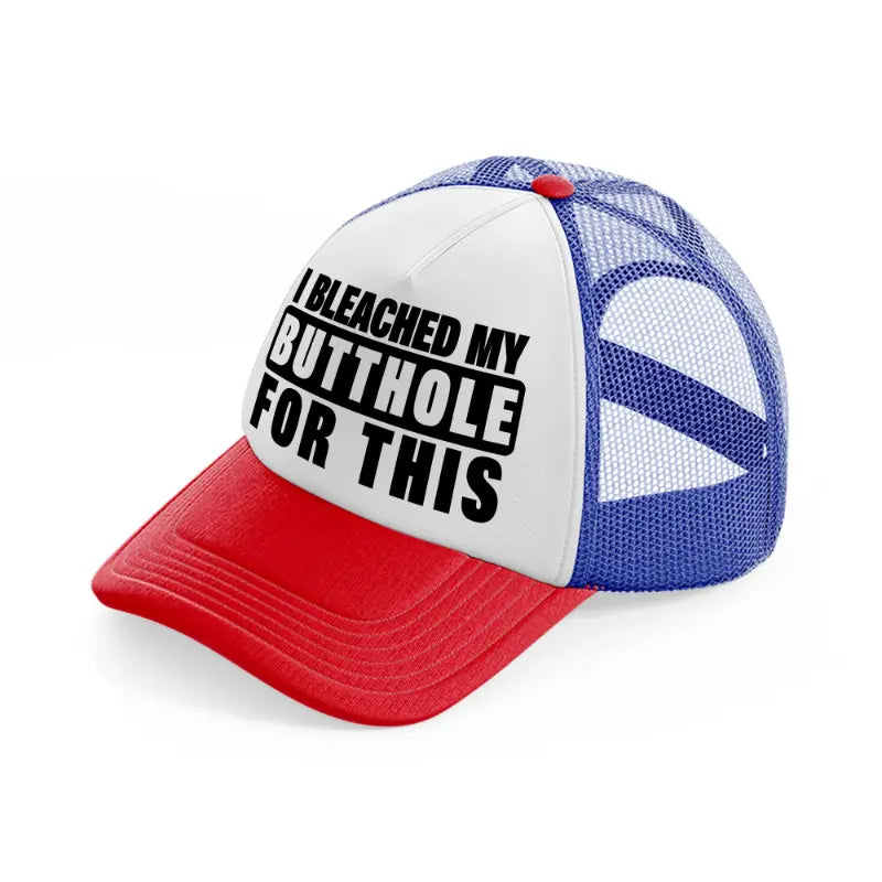 I Bleached My Butthole For This multicolor Trucker Hat