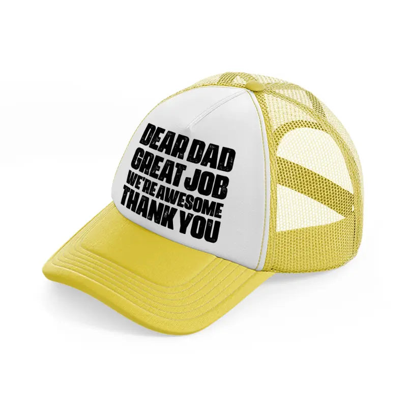 dear dad great job we're awesome thank you-yellow-trucker-hat