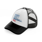 sorry can't baseball bye-black-and-white-trucker-hat