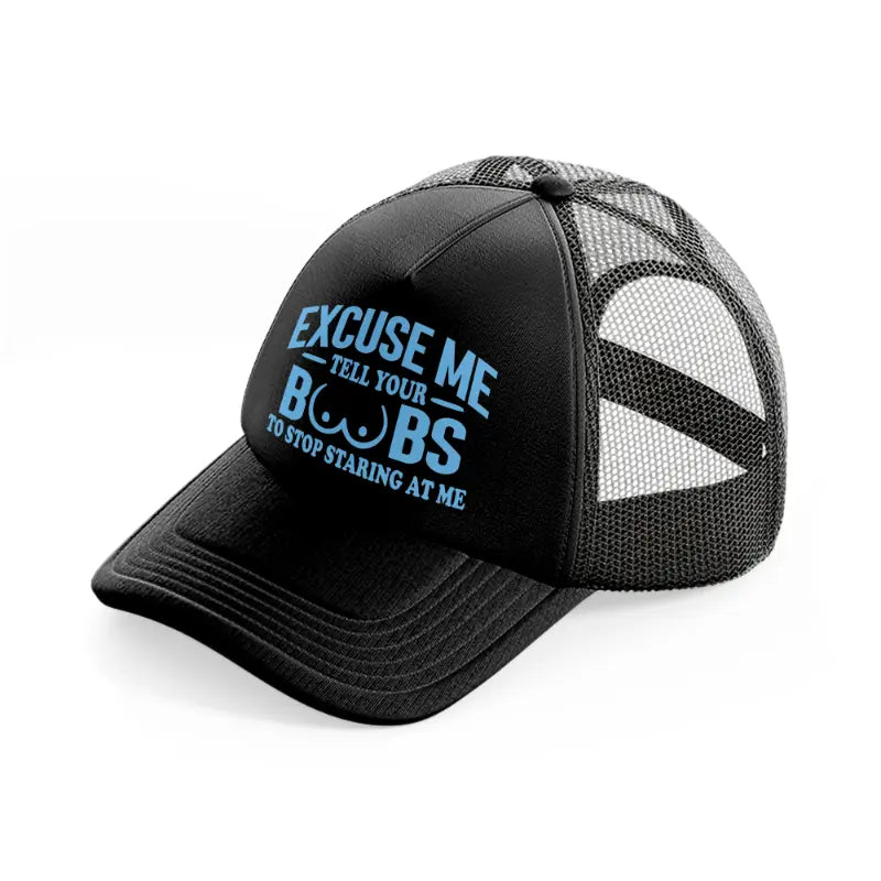 Excuse Me Tell Your Boobs To Stop Staring At Me black Trucker Hat