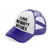 I Love Big Booty Bitches purple Trucker Hat