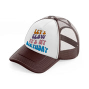 lets glow its my birthday brown trucker hat