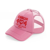 error 404 love not found oops!-pink-trucker-hat