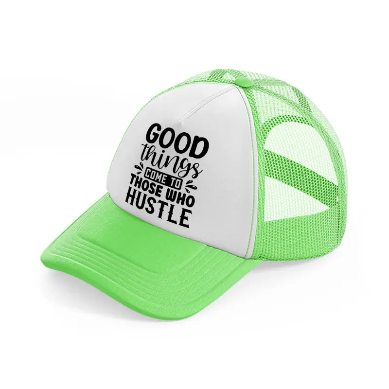 good things come to those who hustle-lime-green-trucker-hat