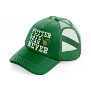 putter late than never green trucker hat