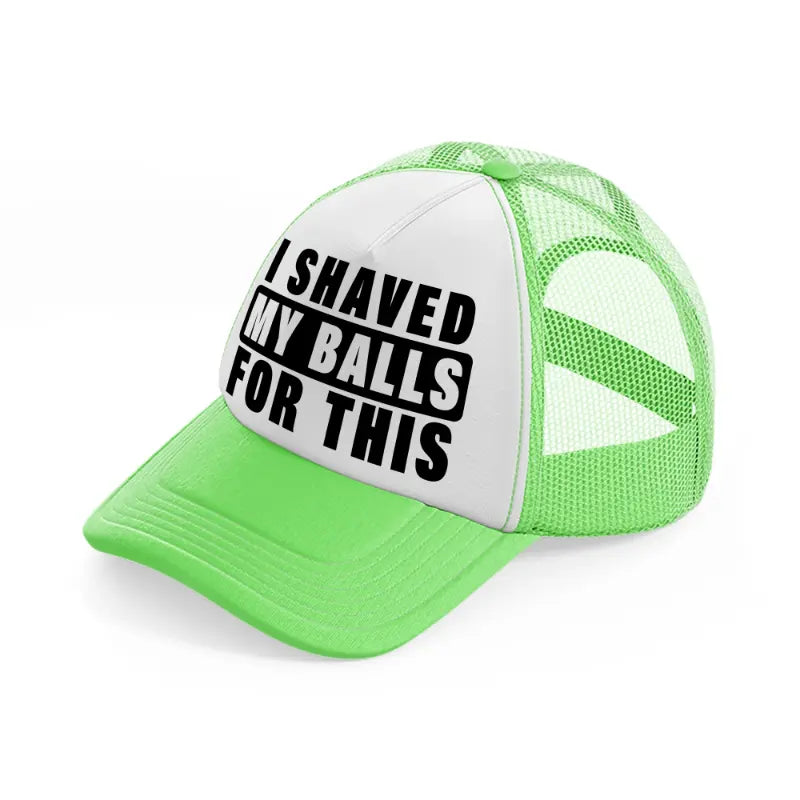 I Shaved My Balls For This lime-green Trucker Hat