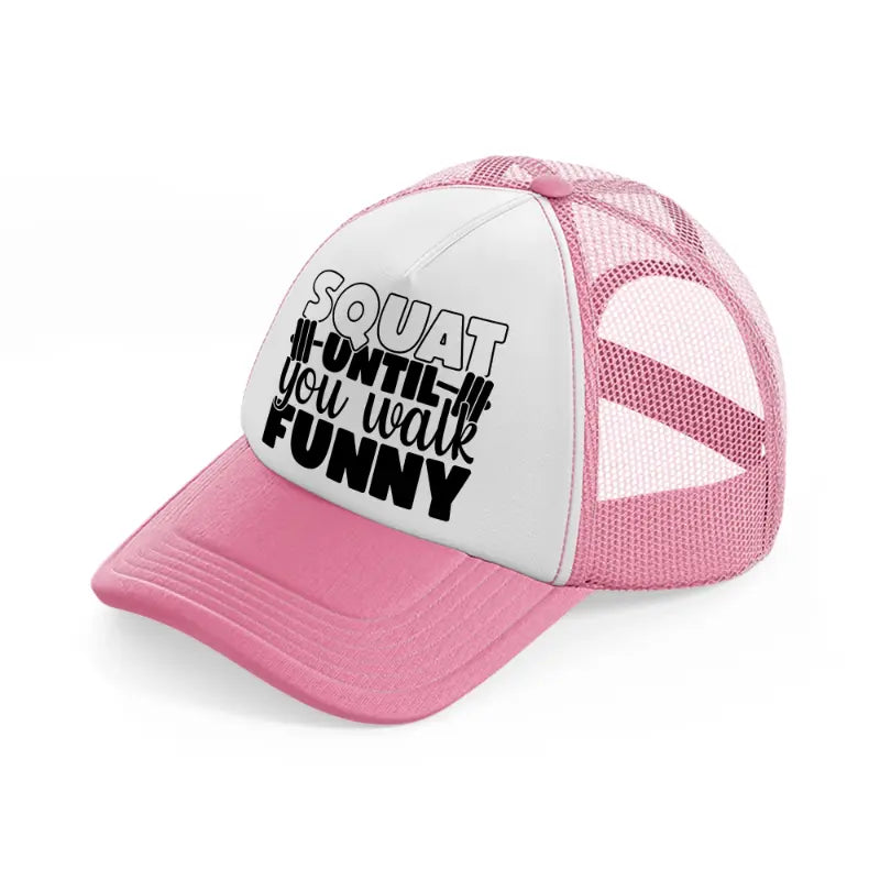 squat untill you walk funny pink and white trucker hat