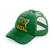 your hole is my goal-green-trucker-hat