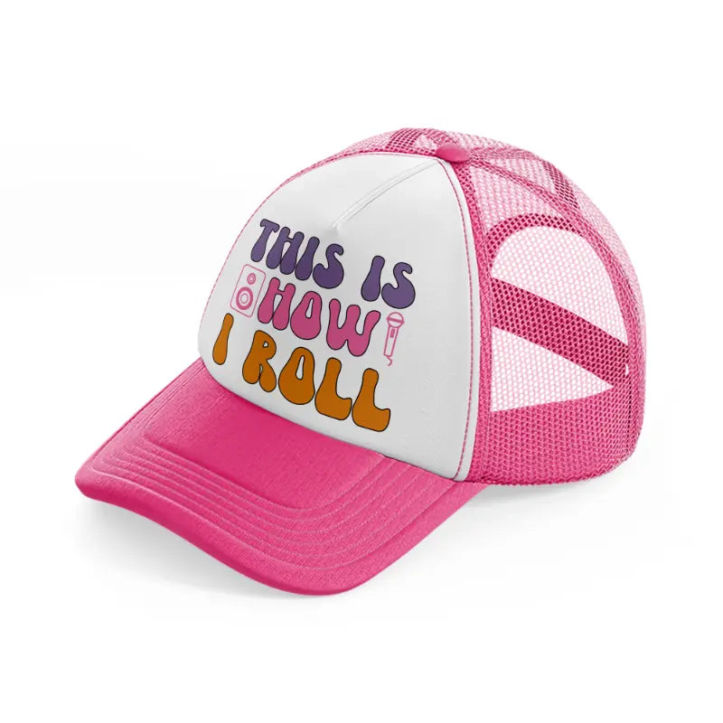 this is how i roll -neon-pink-trucker-hat