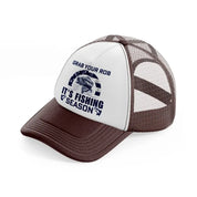 grab your rob it's fishing season-brown-trucker-hat