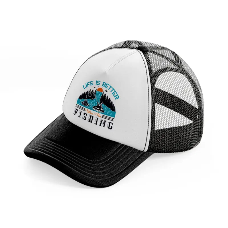 life is better when i am fishing-black-and-white-trucker-hat