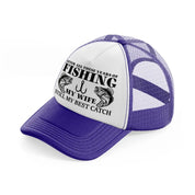 after all these years of fishing my wife still my best catch-purple-trucker-hat