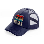 it takes a lot of balls to golf the way i do color-navy-blue-trucker-hat