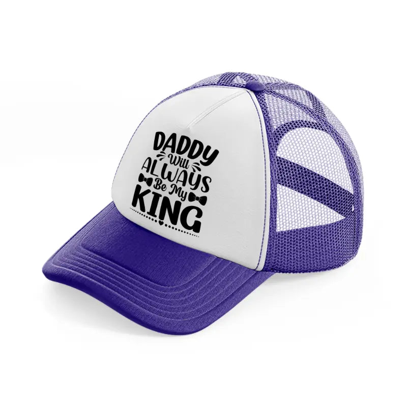 daddy will always be my king purple trucker hat