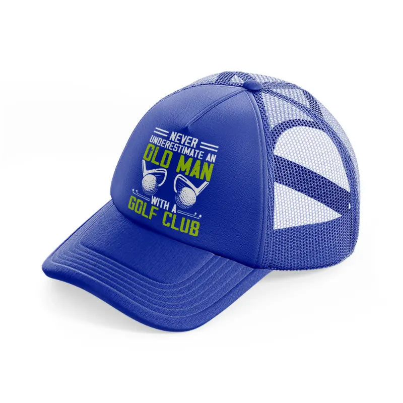 never underestimate an old man with a golf club green blue trucker hat