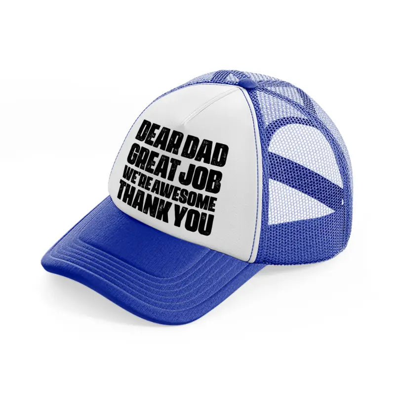 dear dad great job we're awesome thank you-blue-and-white-trucker-hat