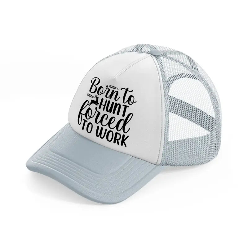 born to hunt forced to work bullets-grey-trucker-hat